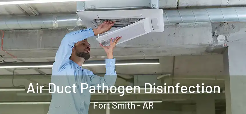 Air Duct Pathogen Disinfection Fort Smith - AR