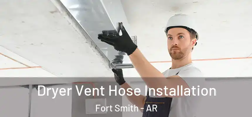  Dryer Vent Hose Installation Fort Smith - AR
