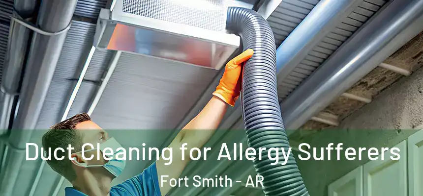 Duct Cleaning for Allergy Sufferers Fort Smith - AR