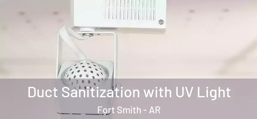  Duct Sanitization with UV Light Fort Smith - AR