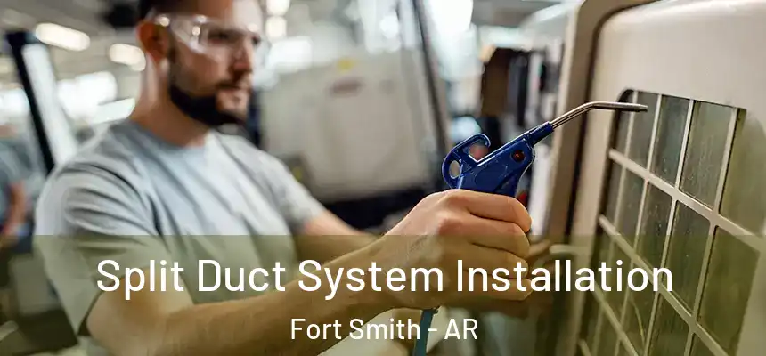  Split Duct System Installation Fort Smith - AR